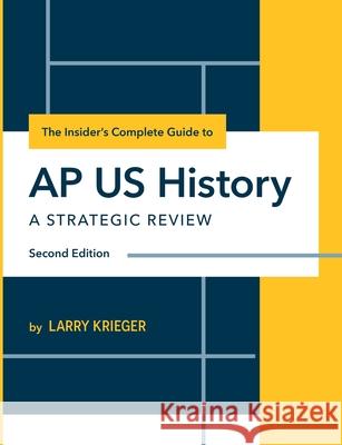 The Insider's Complete Guide to AP US History: A Strategic Review Larry Krieger 9780985291266 Larry Prep LLC