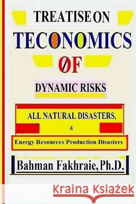Teconomics oF Dynamic Risks: All Natural Disasters, And Energy Resource... Fakhraie, Bahman 9780985295851 Ferdat Publishing