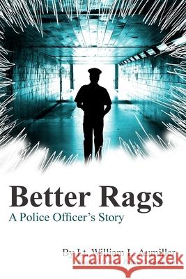 Better Rags: A Police Officer's Story William L. Aumiller 9780985298234 Tattered Cover Press