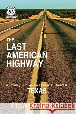 The Last American Highway: A Journey Through Time Down U.S. Route 83 in Texas Stew Magnuson 9780985299637 Court Bridge Publishing