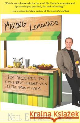 Making Lemonade: 101 Recipes to Convert Negatives into Positives Farber MD, Neil E. 9780985302429