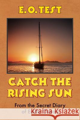 Catch the Rising Sun: From the Secret Diary of Eddie Ocean E. O. Test E. O. Test 9780985305031 Sea Angel Foundation