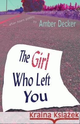 The Girl Who Left You: After Hours Poetry Amber Decker Todd Cirillo 9780985307530 Six Ft. Swells Press