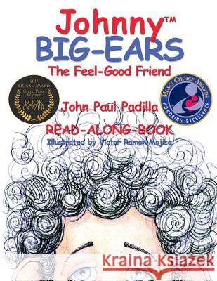 Johnny Big-Ears, the Feel-Good Friend John Paul Padilla Tamara Doehring Victor Ramon Mojica 9780985313715