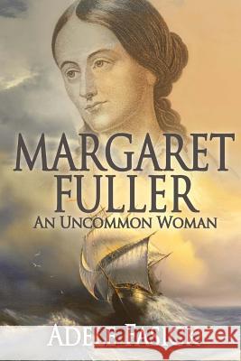 Margaret Fuller: An Uncommon Woman Adele Fasick 9780985315214