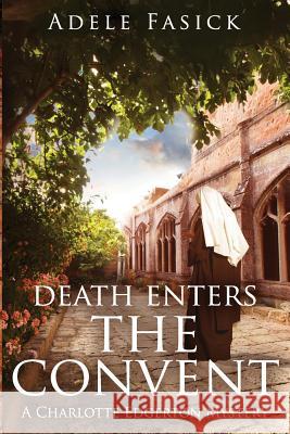 Death Enters the Convent: A Charlotte Edgerton Mystery Adele Fasick 9780985315276