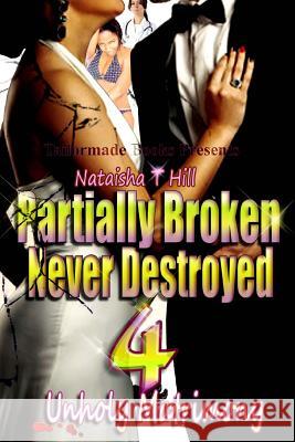 Partially Broken Never Destroyed IV: Unholy Matrimony Nataisha T. Hill 9780985323288 Tailormade Books