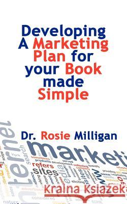 Developing a Marketing Plan for Your Book Made Simple Phd Rosie Milligan 9780985325978 Milligan Books