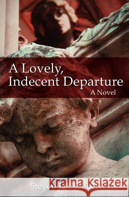 A Lovely, Indecent Departure Steven Lee Gilbert 9780985336509