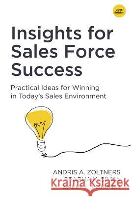 Insights for Sales Force Success: Practical Ideas for Winning in Today's Sales Environment Andris a. Zoltners Prabha K. Sinha Sally E. Lorimer 9780985343675 Zs Associates, Inc.