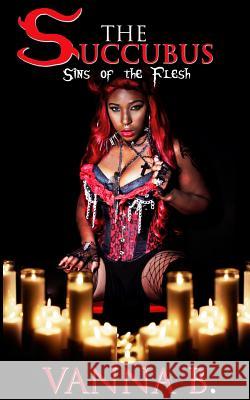 The Succubus: Sins of the Flesh (The Complete Trilogy) B, Vanna 9780985351533 Hope Street Publishing, LLC