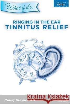 Ringing in the Ear - Tinnitus Relief Murray Grossa Jeremy Shape 9780985355555 Portrait Health Publishing