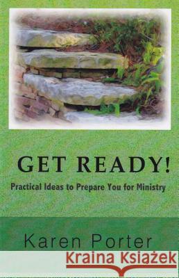 Get Ready!: Practical Ideas to Prepare You for Ministry Karen Porter 9780985356309 Bold Vision Books LLC