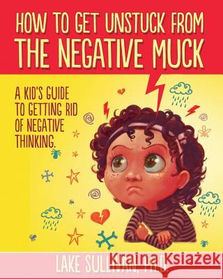 How to Get Unstuck from the Negative Muck Lake Sullivan 9780985360924 Solna Investments
