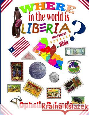 Where In The World Is Liberia: Word Search Puzzles for Kids Lewis, Ophelia 9780985362577