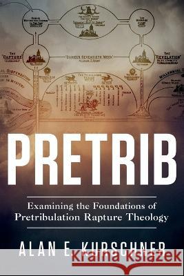 Pretrib: Examining the Foundations of Pretribulation Rapture Theology Alan E Kurschner 9780985363390