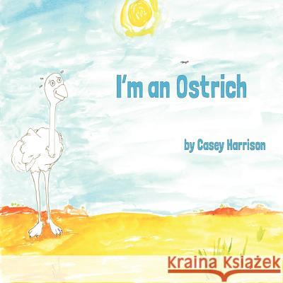 I'm an Ostrich Casey Harrison 9780985365042 Mindstir Media