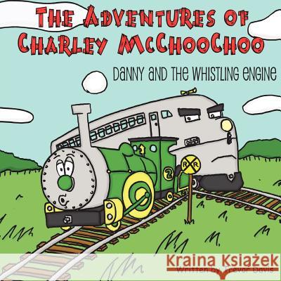 The Adventures of Charley McChooChoo: Danny and the Whistling Engine Davis, Trevor 9780985365059 Mindstir Media
