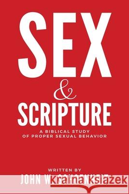 Sex & Scripture: A Biblical Study of Proper Sexual Behavior John W. Schoenheit 9780985367480 Christian Educational Services
