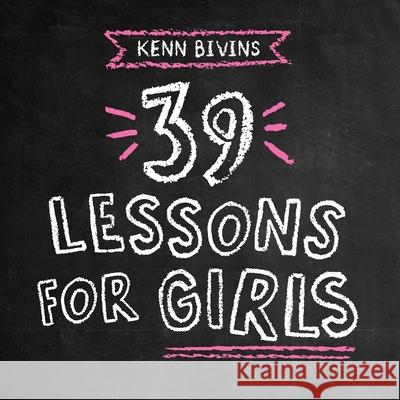 39 Lessons for Girls Kenn Bivins 9780985370787 Invisible Ennk Press