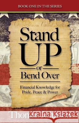Stand Up or Bend Over: Take Control and Achieve Your Financial Dreams! Thomas Johnson 9780985372415