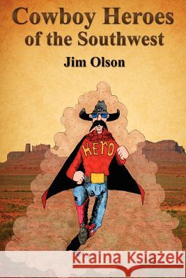 Cowboy Heroes of the Southwest Jim Olson 9780985375607 O Slash O LLC