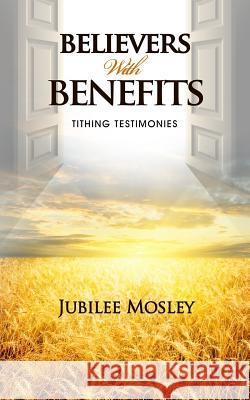 Believers with Benefits: Tithing Testimonies Jubilee Mosley 9780985376208 Jubilee Mosley