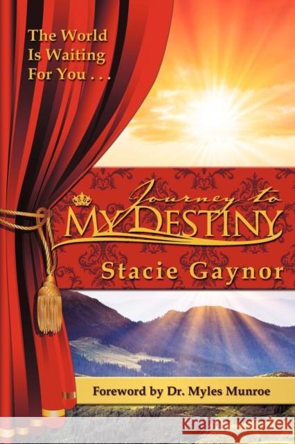 Journey To My Destiny Stacie Gaynor, Myles Munroe 9780985386313 Fyi Publishing