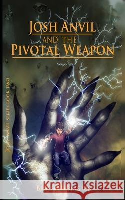 Josh Anvil and the Pivotal Weapon Bruce E. Arrington John R. Albers Caroline a. Walsh 9780985388928