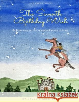 The Seventh Birthday Wish Bruce E. Arrington Florence Jayne 9780985388959 Pipe Dream Books