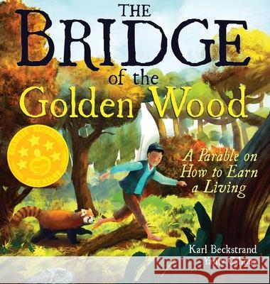 The Bridge of the Golden Wood: A Parable on How to Earn a Living Karl Beckstrand, Yaniv Cahoua 9780985398811