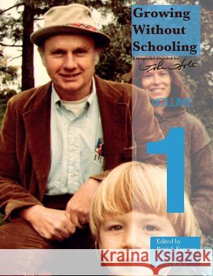 Growing Without Schooling: The Complete Collection, Volume 1 John C. Holt Patrick L. Farenga Carlo Ricci 9780985400248