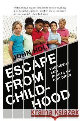Escape From Childhood: The Needs and Rights of Children Holt, John Caldwell 9780985400293 Holtgws LLC