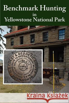 Benchmark Hunting in Yellowstone National Park Thomas P. Bohannan 9780985407209 Hayden Publishing