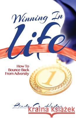 Winning in Life: How to Bounce Back from Adversity Linda G. Hodge 9780985410728