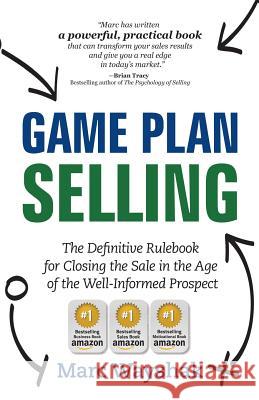 Game Plan Selling: The Definitive Rulebook for Closing the Sale in the Age of the Well-Informed Prospect Marc Wayshak 9780985411312 Marc Wayshak Communications LLC