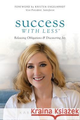 Success with Less: Releasing Obligations and Discovering Joy Karen Mangia Brenda Phelps-Shih Kristen Engelhardt 9780985414870