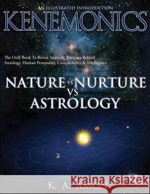 Nature vs Nurture vs Astrology: An Illustrated Introduction to Kenemonics Amon, K. a. 9780985414917 Kn Media Publishing LLC