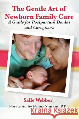 The Gentle Art of Newborn Family Care: A Guide for Postpartum Doulas and Caregivers Salle Webber 9780985418007