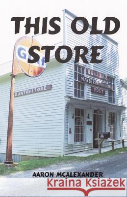 This Old Store Aaron McAlexander 9780985422523 Stonebridge Publishing