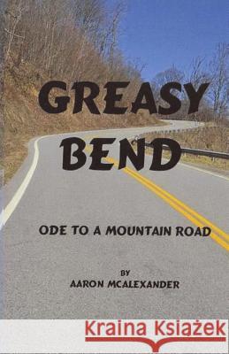 Greasy Bend: An Ode to a Mountain Road Aaron McAlexander 9780985422554 Stonebridge Publishing