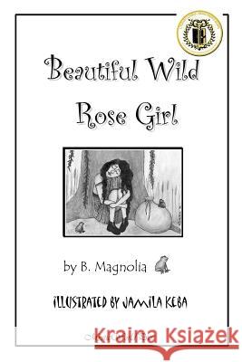 Beautiful Wild Rose Girl B. Magnolia William K. Hugel Jamila Keba 9780985428907 Mystic World Press