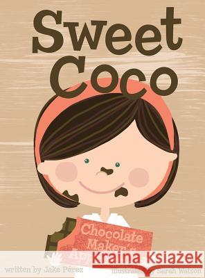 Sweet Coco: Chocolate Maker's Apprentice Jake Perez Sarah Watson 9780985437701 Monstrous Heart
