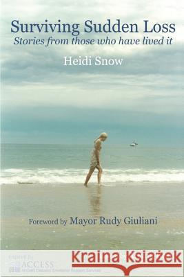 Surviving Sudden Loss: Stories from Those Who Have Lived It Heidi Snow Ariana Bratt Rudolph W. Giuliani 9780985437909