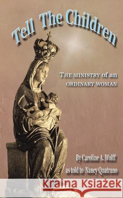 Tell the Children: The ministry of an ordinary woman Wolff, Caroline a. 9780985438173 WC Publishing