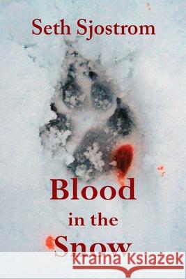 Blood in the Snow Seth Sjostrom 9780985438906 Wolfprintmedia