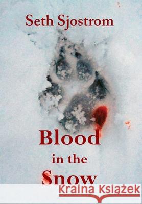 Blood in the Snow Seth Sjostrom 9780985438913 Wolfprintmedia