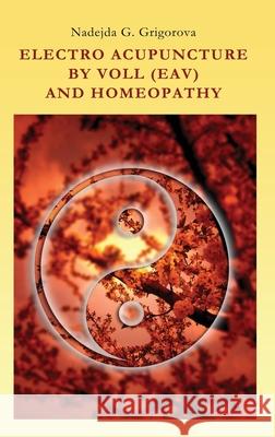 Electro Acupuncture by Voll (Eav) and Homeopathy Nadejda G. Grigorova 9780985439026 Milkana Publishing