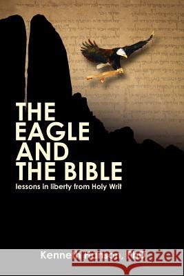 The Eagle & the Bible: Lessons in Liberty from Holy Writ Hanson, Kenneth 9780985439408 World Encounter Institute/New English Review