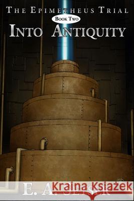 Into Antiquity E. A. Setser 9780985444020 Social Detriment Publishing